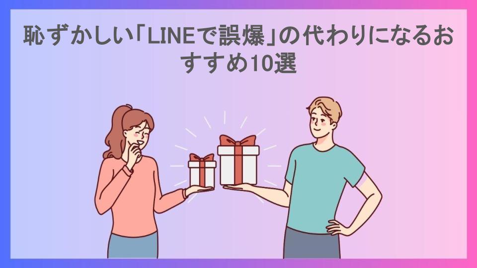 恥ずかしい「LINEで誤爆」の代わりになるおすすめ10選